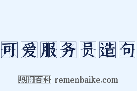 可爱服务员造句是什么意思的图片